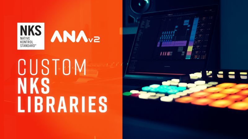 Custom NKS Libraries for ANA 2 and Sample Packs