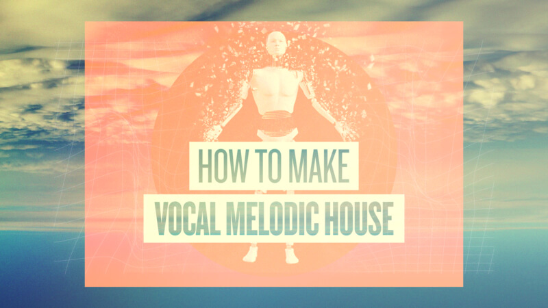 How To Make Vocal Melodic House