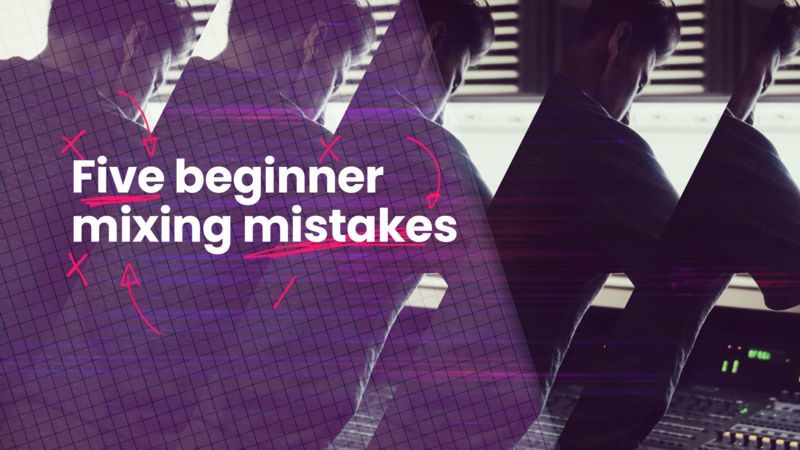 5 Beginner Mixing Mistakes