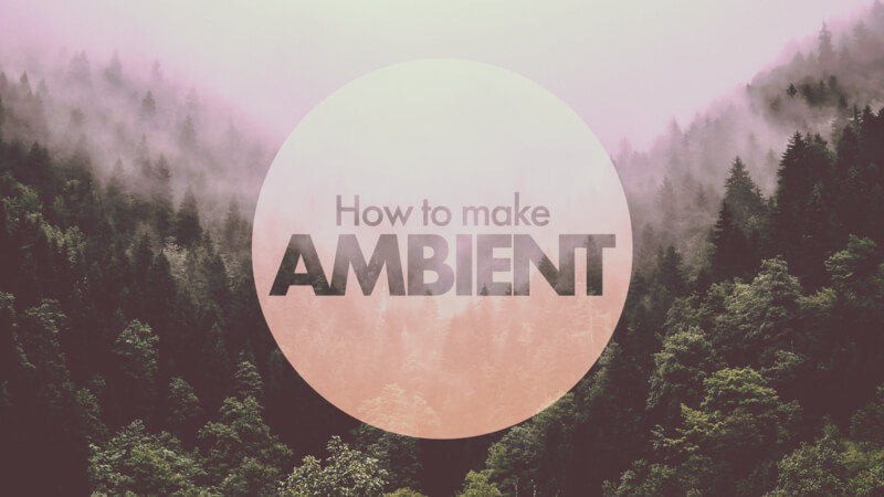 How To Make Ambient